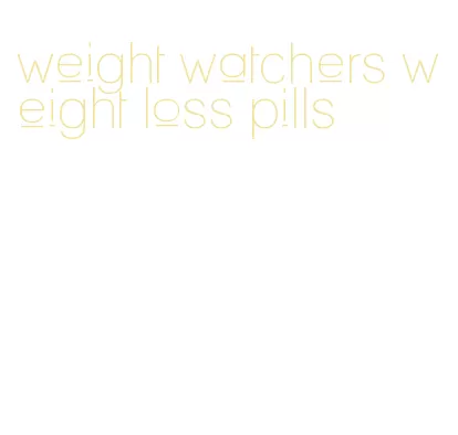 weight watchers weight loss pills