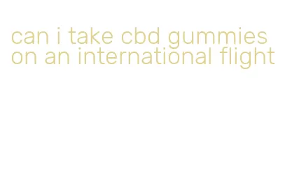 can i take cbd gummies on an international flight