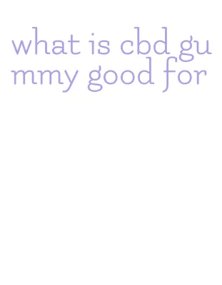 what is cbd gummy good for