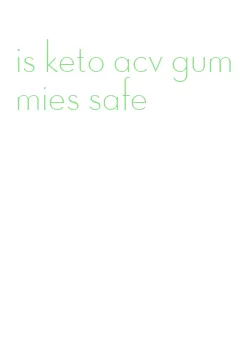 is keto acv gummies safe