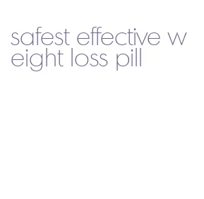 safest effective weight loss pill