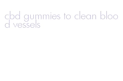 cbd gummies to clean blood vessels