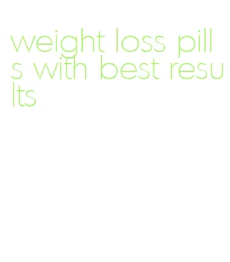 weight loss pills with best results