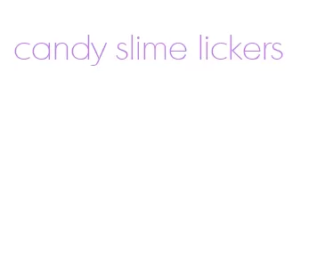 candy slime lickers