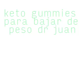 keto gummies para bajar de peso dr juan