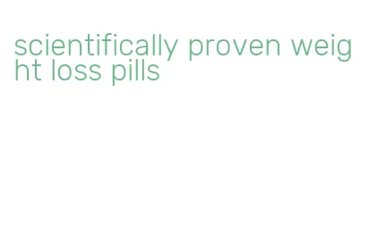 scientifically proven weight loss pills