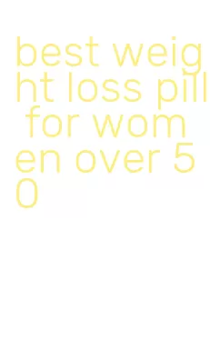 best weight loss pill for women over 50