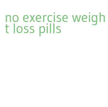 no exercise weight loss pills