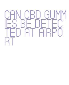 can cbd gummies be detected at airport