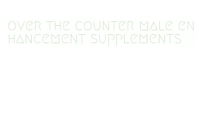 over the counter male enhancement supplements
