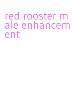 red rooster male enhancement