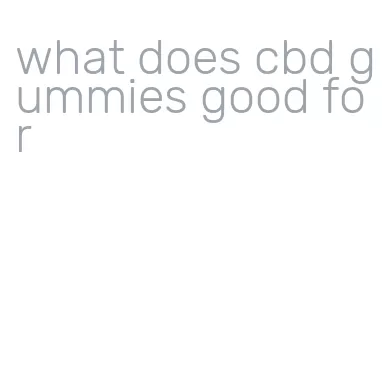 what does cbd gummies good for