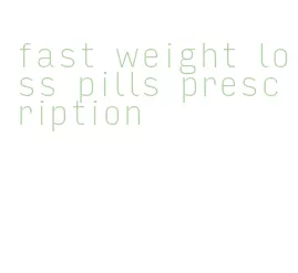 fast weight loss pills prescription