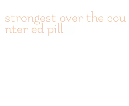 strongest over the counter ed pill