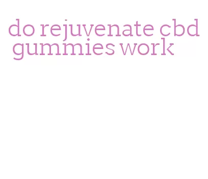 do rejuvenate cbd gummies work