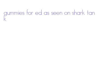 gummies for ed as seen on shark tank