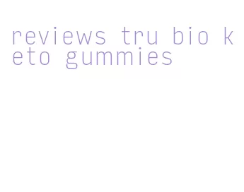 reviews tru bio keto gummies