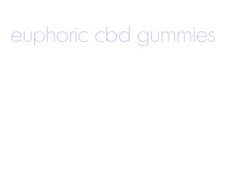 euphoric cbd gummies