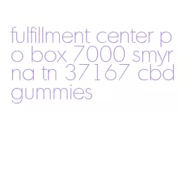 fulfillment center po box 7000 smyrna tn 37167 cbd gummies