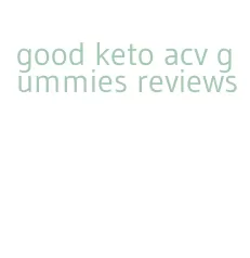 good keto acv gummies reviews
