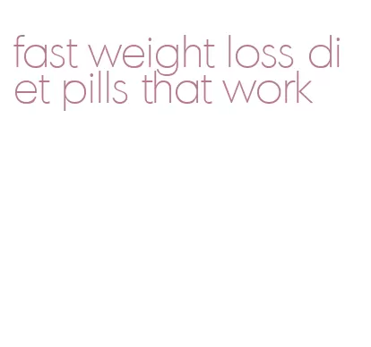 fast weight loss diet pills that work