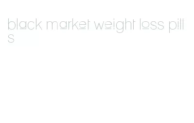 black market weight loss pills