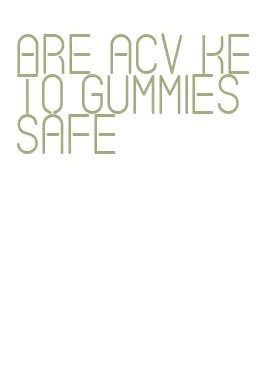 are acv keto gummies safe