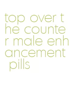 top over the counter male enhancement pills