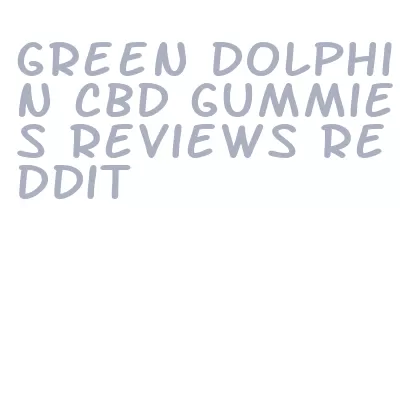 green dolphin cbd gummies reviews reddit