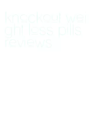 knockout weight loss pills reviews