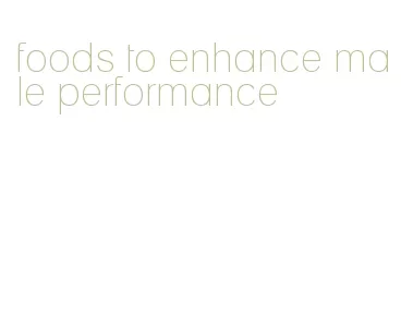 foods to enhance male performance
