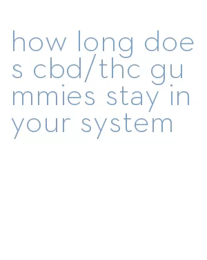 how long does cbd/thc gummies stay in your system