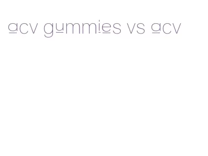 acv gummies vs acv