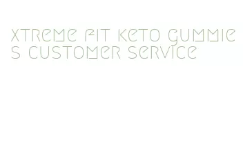 xtreme fit keto gummies customer service