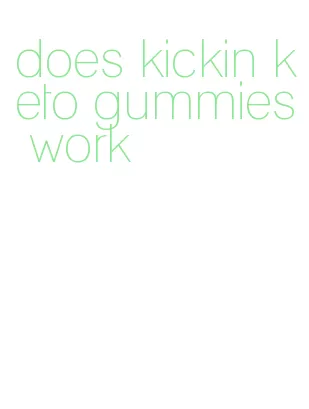 does kickin keto gummies work