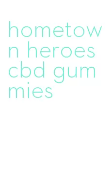 hometown heroes cbd gummies