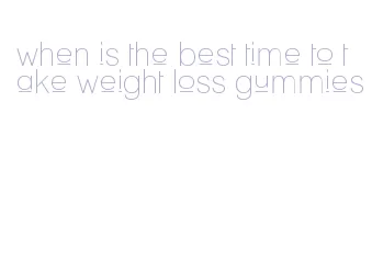 when is the best time to take weight loss gummies
