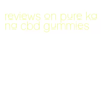 reviews on pure kana cbd gummies