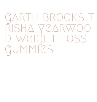 garth brooks trisha yearwood weight loss gummies