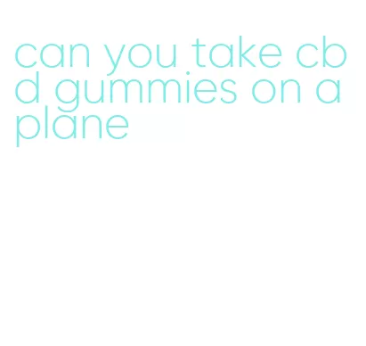 can you take cbd gummies on a plane