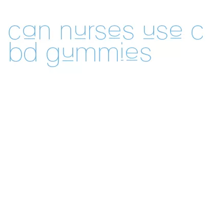 can nurses use cbd gummies