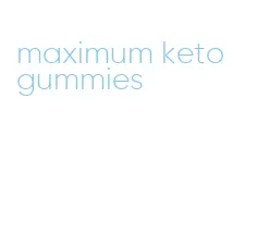 maximum keto gummies