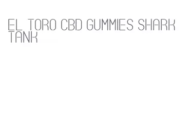 el toro cbd gummies shark tank