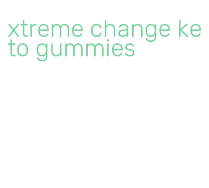 xtreme change keto gummies