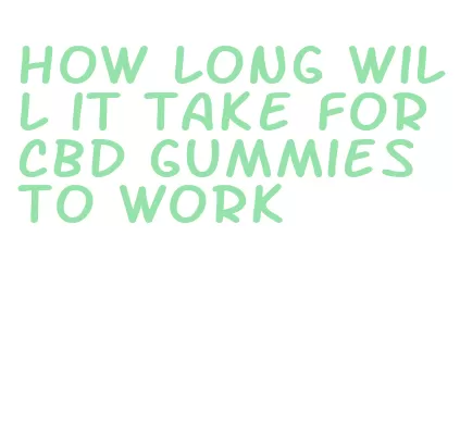 how long will it take for cbd gummies to work