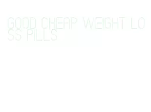good cheap weight loss pills