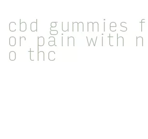 cbd gummies for pain with no thc
