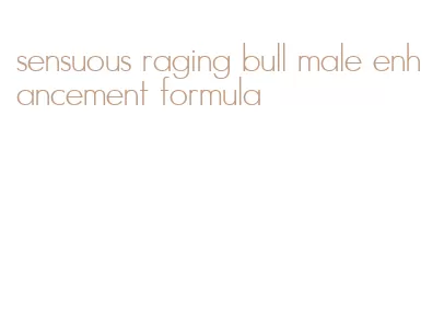 sensuous raging bull male enhancement formula