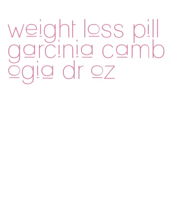 weight loss pill garcinia cambogia dr oz