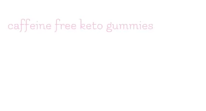 caffeine free keto gummies